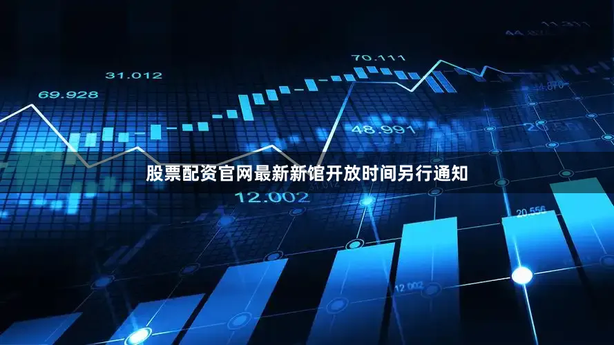 股票配资官网最新新馆开放时间另行通知