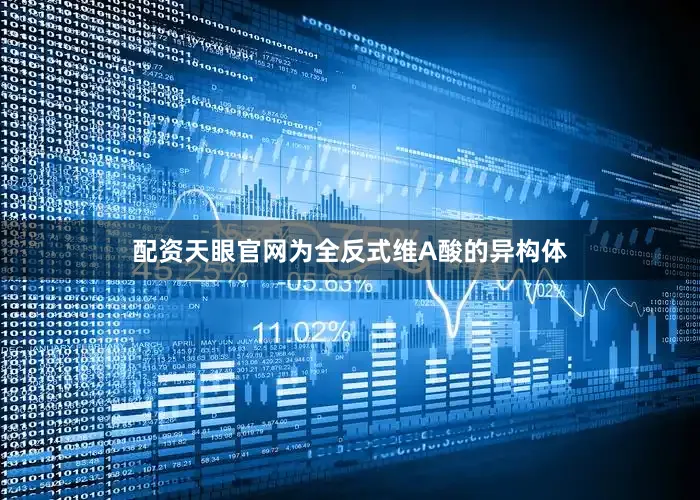 配资天眼官网为全反式维A酸的异构体