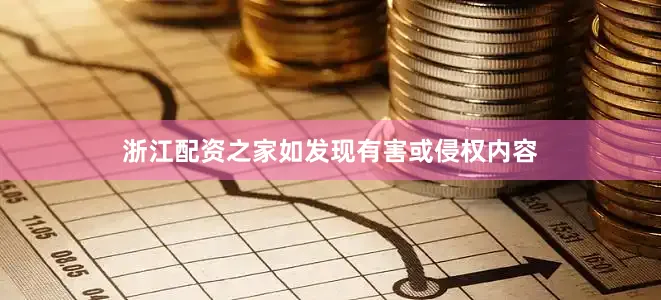 浙江配资之家如发现有害或侵权内容