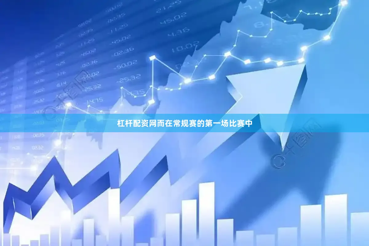 杠杆配资网而在常规赛的第一场比赛中