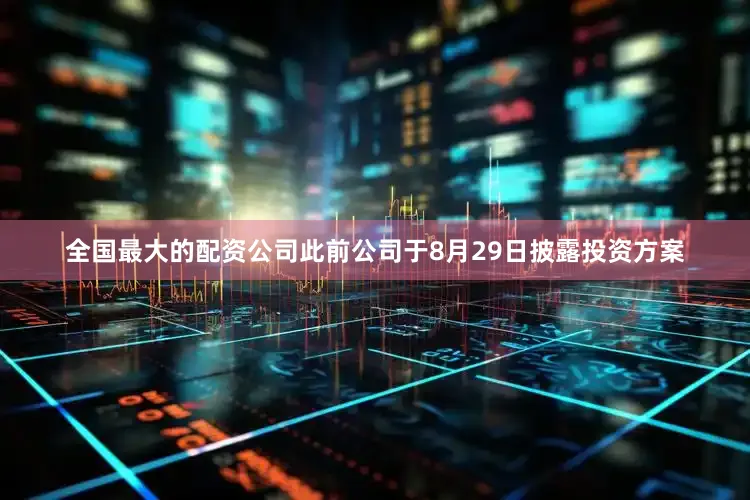 全国最大的配资公司此前公司于8月29日披露投资方案