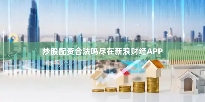 炒股配资合法吗尽在新浪财经APP